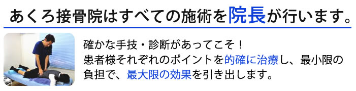 あくろ接骨院はすべての施術を院長が行います確かな手技、診断があってこそ的確に治療し、最小限の負担で最大限の効果を引き出す